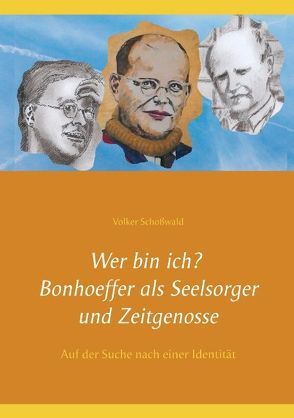 Wer bin ich? Bonhoeffer als Seelsorger und Zeitgenosse von Schoßwald,  Volker