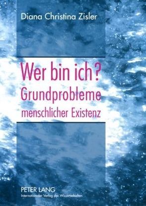 Wer bin ich? Grundprobleme menschlicher Existenz von Zisler,  Diana Christina