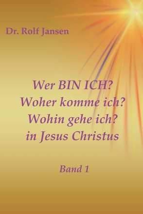 Wer BIN ICH? Woher komme ich? Wohin gehe ich? in Jesus Christus von Jansen,  Dr. Rolf