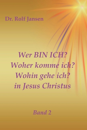 Wer BIN ICH? Woher komme ich? Wohin gehe ich? in Jesus Christus von Jansen,  Dr. Rolf