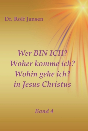 Wer BIN ICH? Woher komme ich? Wohin gehe ich? in Jesus Christus von Jansen,  Dr. Rolf