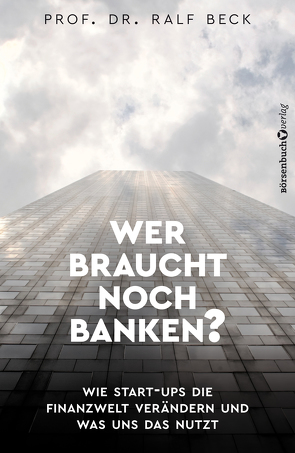 Wer braucht noch Banken? von Beck,  Prof. Dr. Ralf