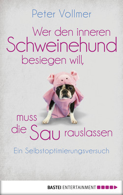 Wer den inneren Schweinehund besiegen will, muss die Sau rauslassen von Vollmer,  Peter