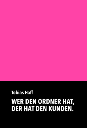 Wer den Ordner hat, der hat den Kunden. von Haff,  Tobias