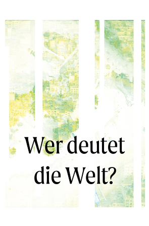 Wer deutet die Welt? von Chatterjee,  Sandra, de Velasco,  Stefanie, Gudarzi,  Amir, Kirchner,  Josef, Niederberger,  Lisa-Viktoria, Seraphin,  Theresa, Svolikova,  Miroslava, Wuschitz,  Stefanie