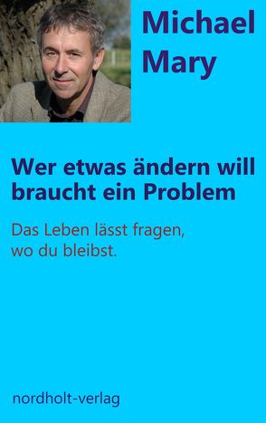 Wer etwas ändern will, braucht ein Problem von Mary,  Michael