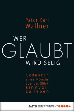 Wer glaubt wird selig von Wallner,  Pater Karl