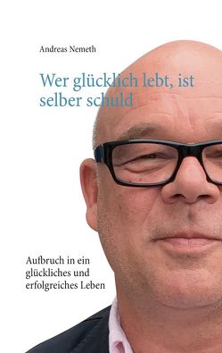 Wer glücklich lebt, ist selber schuld von Nemeth,  Andreas