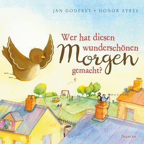 Wer hat diesen wunderschönen Morgen gemacht? von Arlt,  Kathrin, Ayres,  Honor, Godfrey,  Jan