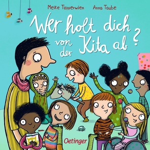 Wer holt dich von der Kita ab? von Taube,  Anna, Töpperwien,  Meike