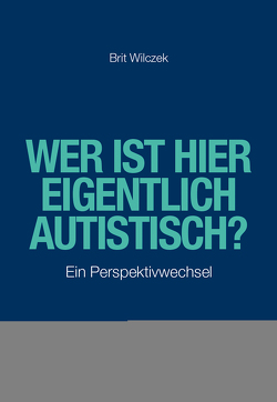 Wer ist hier eigentlich autistisch? von Wilczek,  Brit