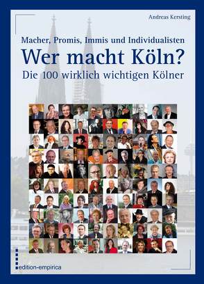 Wer macht Köln? Die 100 wirklich wichtigen Kölner von Kersting,  Andreas