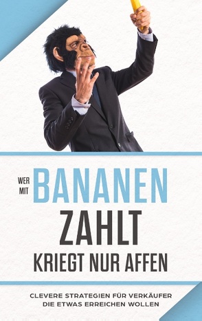 „Wer mit Bananen zahlt, kriegt nur Affen“ von Bauer,  Adrian