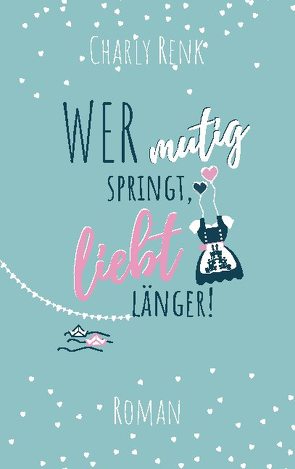 Wer mutig springt, liebt länger! von Renk,  Charly