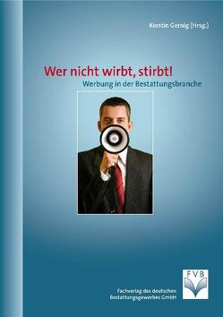 Wer nicht wirbt, stirbt! Werbung in der Bestattungsbranche von Gernig,  Kerstin