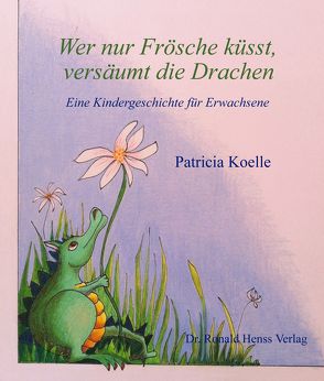 Wer nur Frösche küsst, versäumt die Drachen von Koelle,  Patricia