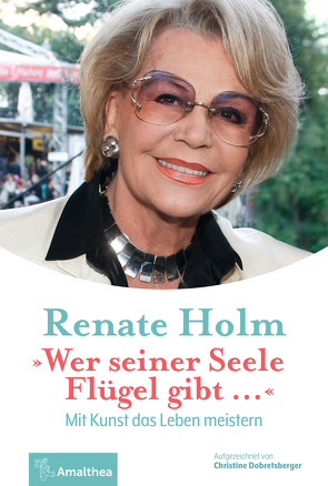 „Wer seiner Seele Flügel gibt …“ von Dobretsberger,  Christine, Holm,  Renate