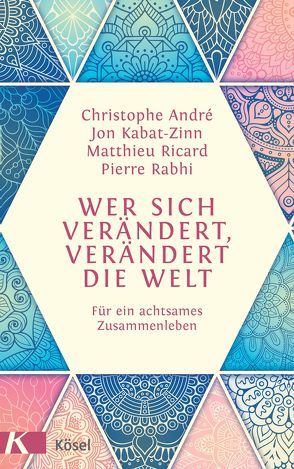 Wer sich verändert, verändert die Welt von André,  Christophe, Kabat-Zinn,  Jon, Rabhi,  Pierre, Ricard,  Matthieu