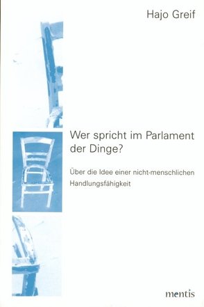 Wer spricht im Parlament der Dinge? von Greif,  Hajo