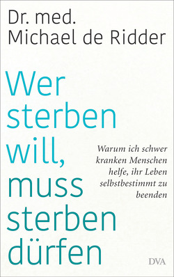 Wer sterben will, muss sterben dürfen von Ridder,  Michael de