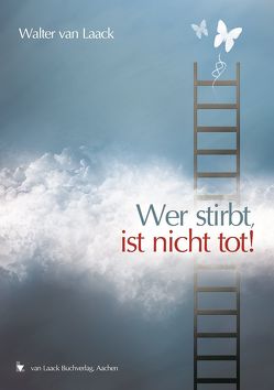 Wer stirbt, ist nicht tot! von Laack,  Martin van, Laack,  Ursula, Laack,  Walter van