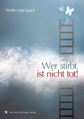 Wer stirbt, ist nicht tot! von Laack,  Alexander van, Laack,  Martin van, Laack,  Walter van