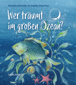 Wer träumt im großen Ozean? von Drescher,  Daniela, Drescher,  Sophia