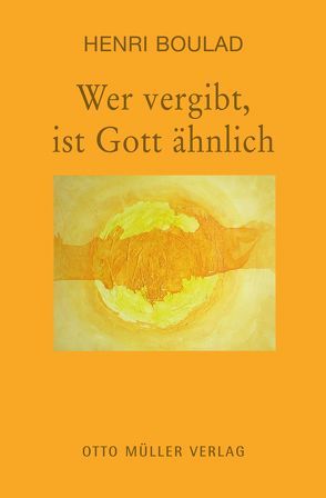 Wer vergibt, ist Gott ähnlich von Boulad,  Henri, Westenberger,  Hidda