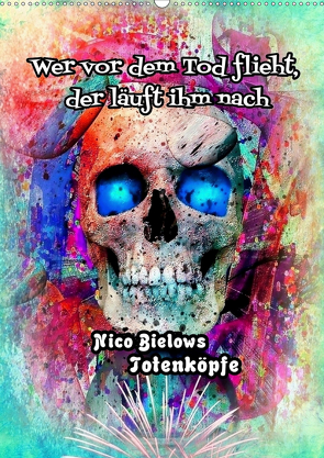 Wer vor dem Tod flieht, der läuft ihm nach – Nico Bielows Totenköpfe (Wandkalender 2021 DIN A2 hoch) von Bielow,  Nico