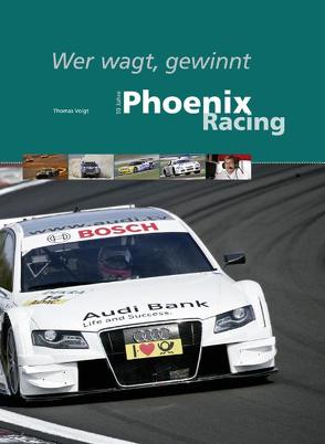 Wer wagt, gewinnt – 10 Jahre Phoenix Racing von Voigt,  Thomas