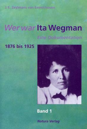 Wer war Ita Wegman. Eine Dokumentation / Wer war Ita Wegman I von Zeylmans van Emmichoven,  J E