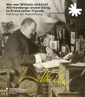 Wer war Wilhelm wirklich? Württembergs letzter König im Kreise seiner Freunde von Ernst,  Albrecht, Volk,  Maren