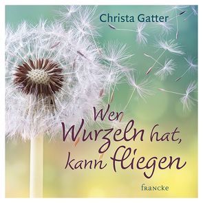 Wer Wurzeln hat, kann fliegen von Gatter,  Christa