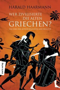 Wer zivilisierte die Alten Griechen? von Haarmann,  Harald