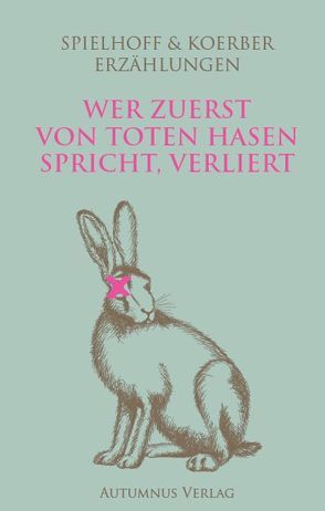 Wer zuerst von toten Hasen spricht, verliert von Körber,  Jule D., Spielhoff,  Stephan Phin