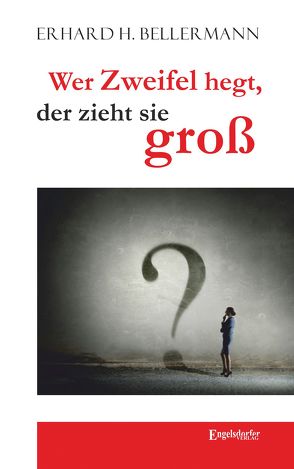 Wer Zweifel hegt, der zieht sie groß von Bellermann,  Erhard H.