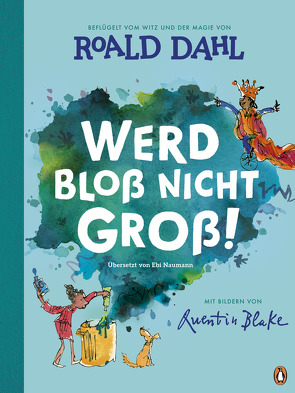 Werd bloß nicht groß! von Blake,  Quentin, Dahl,  Roald, Naumann,  Ebi