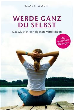 Werde ganz du selbst von Wolff,  Klaus