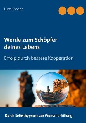 Werde zum Schöpfer deines Lebens von Knoche,  Lutz