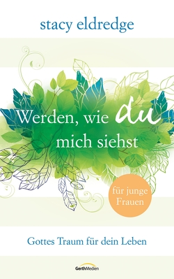 Werden, wie du mich siehst – für junge Frauen von Eldredge,  Stacy