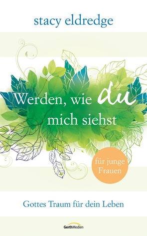 Werden, wie du mich siehst – für junge Frauen von Eldredge,  Stacy