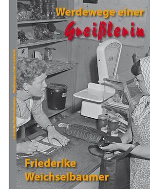 Werdewege einer Greißlerin von Weichselbaumer,  Friederike