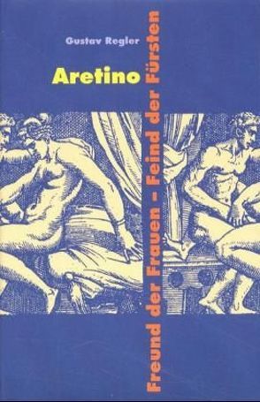 Werke / Aretino – Freund der Frauen – Feind der Fürsten von Harth,  Helene, Regler,  Gustav, Schmidt-Henkel,  Gerhard, Schock,  Ralph, Scholdt,  Günter, Zangenfeind,  Sabine