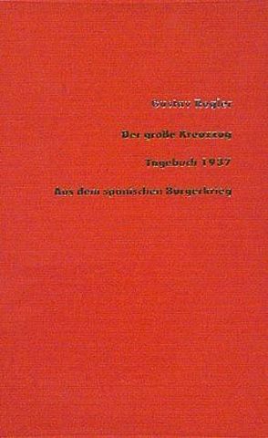 Werke / Der grosse Kreuzzug /Tagebuch 1937 aus dem Spanischen Bürgerkrieg von Hemingway,  Ernest, Regler,  Gustav, Schmidt-Henkel,  Gerhard, Schock,  Ralph, Scholdt,  Günter, Winkler,  Michael