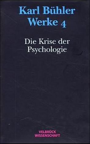 Werke / Die Krise der Psychologie von Bühler,  Karl, Eschbach,  Achim, Kapitzky,  Jens