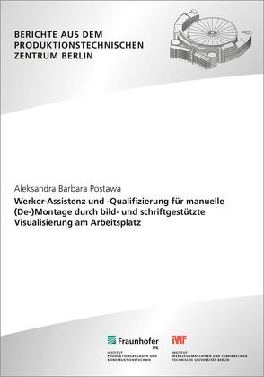 Werker-Assistenz und -Qualifizierung für manuelle (De-)Montage durch bild- und schriftgestützte Visualisierung am Arbeitsplatz. von Postawa,  Aleksandra Barbara, Seliger,  Günther