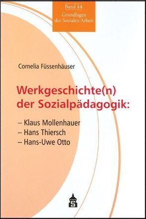 Werkgeschichte(n) der Sozialpädagogik: Klaus Mollenhauer – Hans Thiersch – Hans-Uwe Otto von Füssenhäuser,  Cornelia