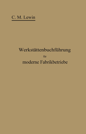 Werkstättenbuchführung für moderne Fabrikbetriebe von Lewin,  Carl M., Lewin,  Carl Moritz