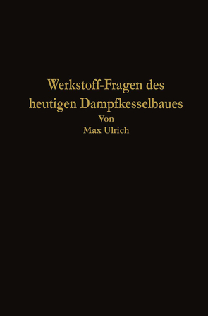 Werkstoff-Fragen des heutigen Dampfkesselbaues von Ulrich,  Max