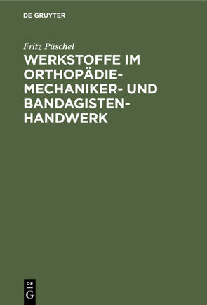 Werkstoffe im Orthopädiemechaniker- und Bandagisten-Handwerk von Püschel,  Fritz